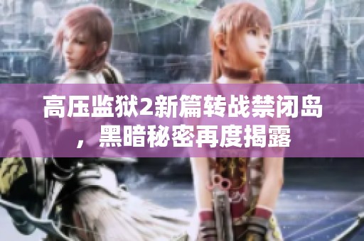 高压监狱2新篇转战禁闭岛，黑暗秘密再度揭露