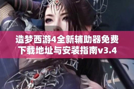 造梦西游4全新辅助器免费下载地址与安装指南v3.4