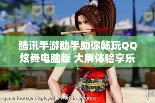 腾讯手游助手助你畅玩QQ炫舞电脑版 大屏体验享乐无穷