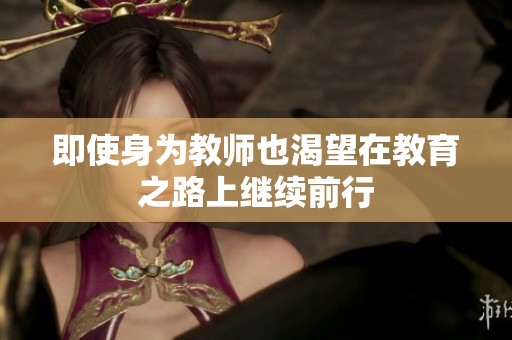 即使身为教师也渴望在教育之路上继续前行