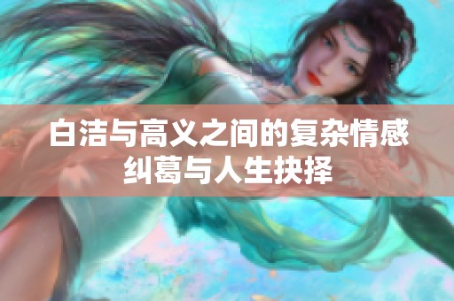 白洁与高义之间的复杂情感纠葛与人生抉择