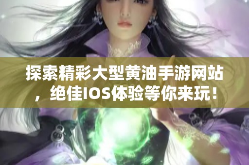 探索精彩大型黄油手游网站，绝佳IOS体验等你来玩！
