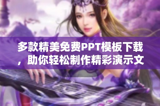 多款精美免费PPT模板下载，助你轻松制作精彩演示文稿