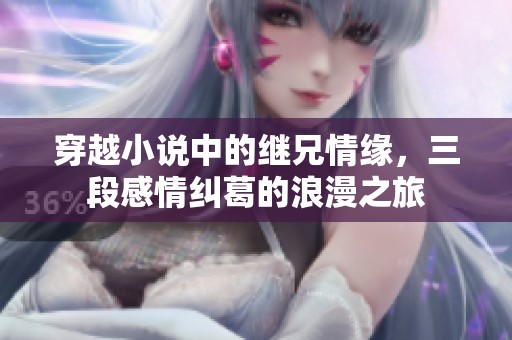 穿越小说中的继兄情缘，三段感情纠葛的浪漫之旅