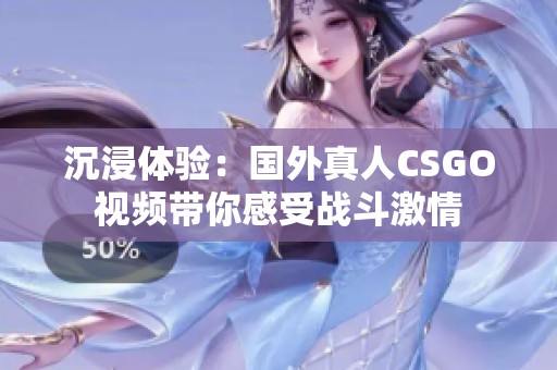 沉浸体验：国外真人CSGO视频带你感受战斗激情