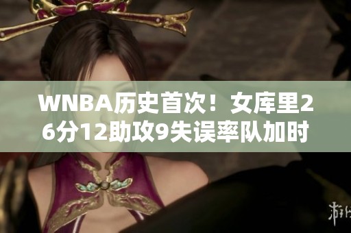 WNBA历史首次！女库里26分12助攻9失误率队加时险胜