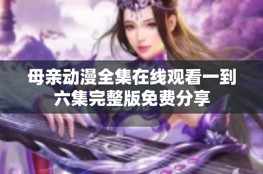 母亲动漫全集在线观看一到六集完整版免费分享