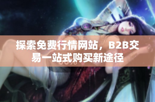 探索免费行情网站，B2B交易一站式购买新途径
