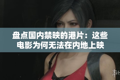 盘点国内禁映的港片：这些电影为何无法在内地上映
