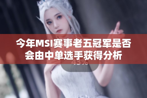 今年MSI赛事老五冠军是否会由中单选手获得分析