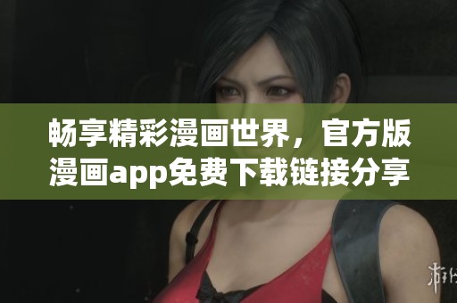 畅享精彩漫画世界，官方版漫画app免费下载链接分享