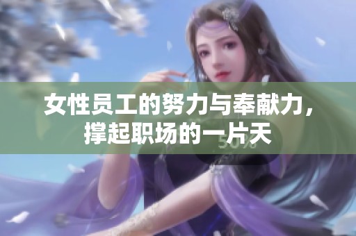 女性员工的努力与奉献力，撑起职场的一片天