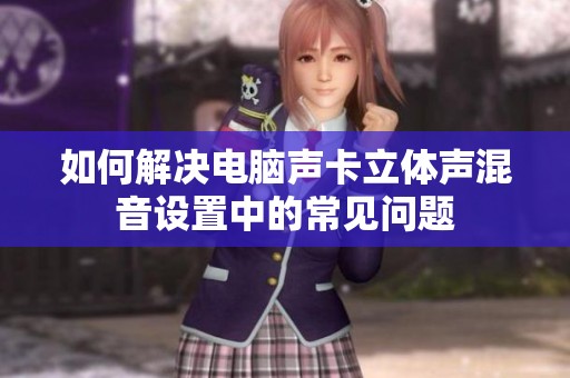 如何解决电脑声卡立体声混音设置中的常见问题