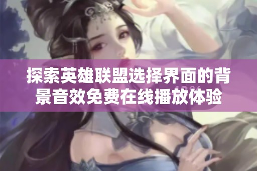 探索英雄联盟选择界面的背景音效免费在线播放体验