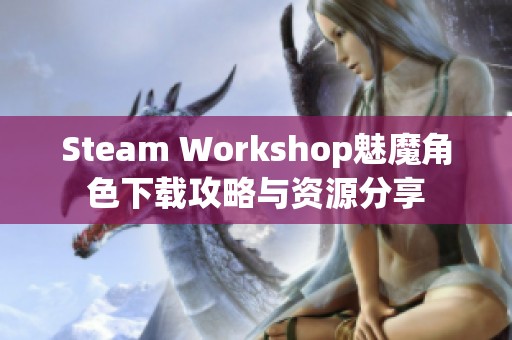 Steam Workshop魅魔角色下载攻略与资源分享
