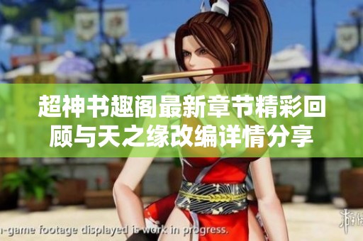 超神书趣阁最新章节精彩回顾与天之缘改编详情分享