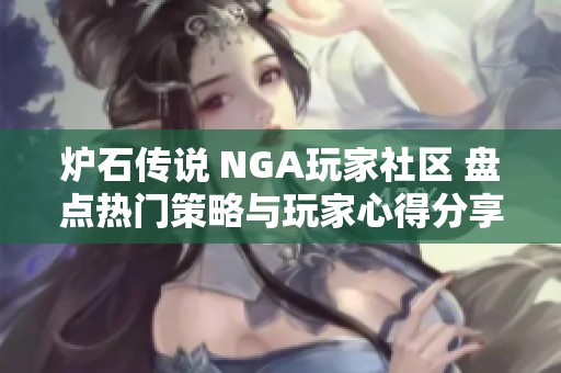 炉石传说 NGA玩家社区 盘点热门策略与玩家心得分享