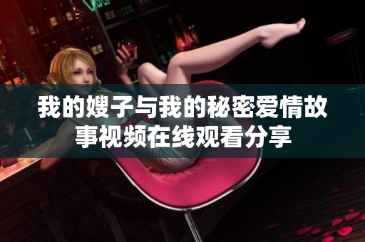 我的嫂子与我的秘密爱情故事视频在线观看分享