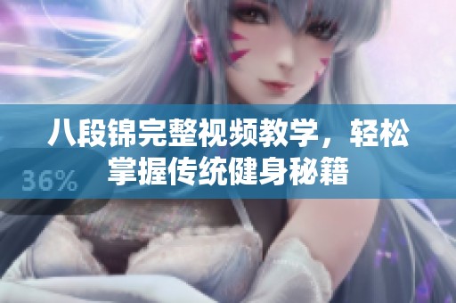 八段锦完整视频教学，轻松掌握传统健身秘籍