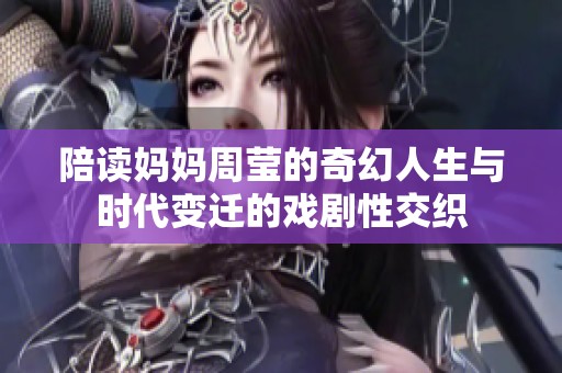 陪读妈妈周莹的奇幻人生与时代变迁的戏剧性交织
