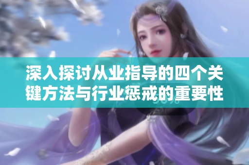 深入探讨从业指导的四个关键方法与行业惩戒的重要性