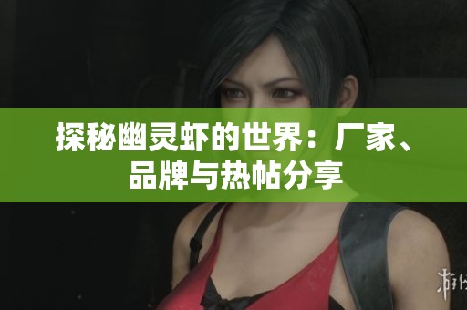 探秘幽灵虾的世界：厂家、品牌与热帖分享