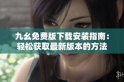 九幺免费版下载安装指南：轻松获取最新版本的方法