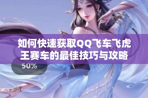 如何快速获取QQ飞车飞虎王赛车的最佳技巧与攻略