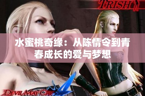 水蜜桃奇缘：从陈情令到青春成长的爱与梦想