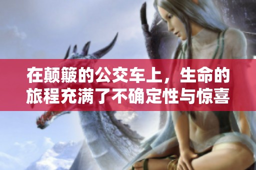 在颠簸的公交车上，生命的旅程充满了不确定性与惊喜