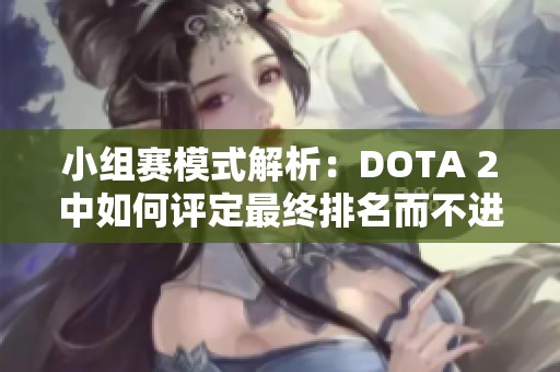 小组赛模式解析：DOTA 2中如何评定最终排名而不进行淘汰赛