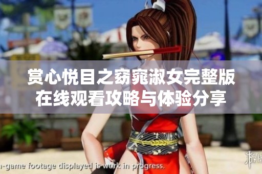 赏心悦目之窈窕淑女完整版在线观看攻略与体验分享