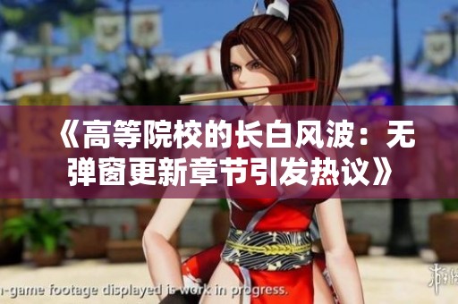 《高等院校的长白风波：无弹窗更新章节引发热议》