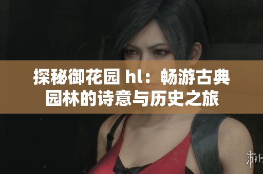 探秘御花园 hl：畅游古典园林的诗意与历史之旅