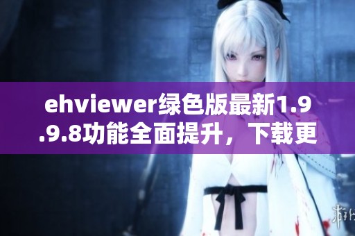 ehviewer绿色版最新1.9.9.8功能全面提升，下载更便捷