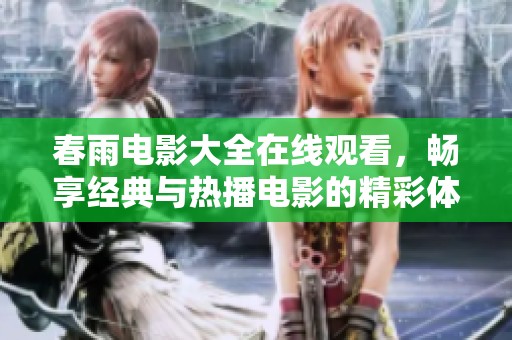 春雨电影大全在线观看，畅享经典与热播电影的精彩体验
