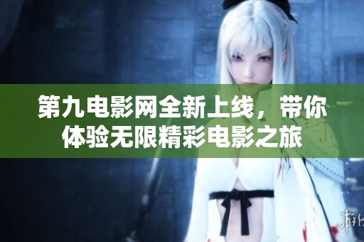 第九电影网全新上线，带你体验无限精彩电影之旅