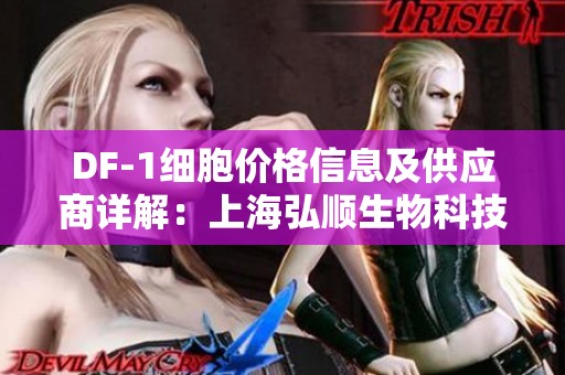 DF-1细胞价格信息及供应商详解：上海弘顺生物科技提供的最新数据