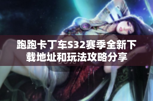 跑跑卡丁车S32赛季全新下载地址和玩法攻略分享