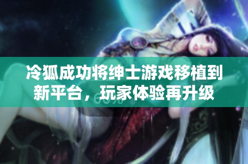 冷狐成功将绅士游戏移植到新平台，玩家体验再升级