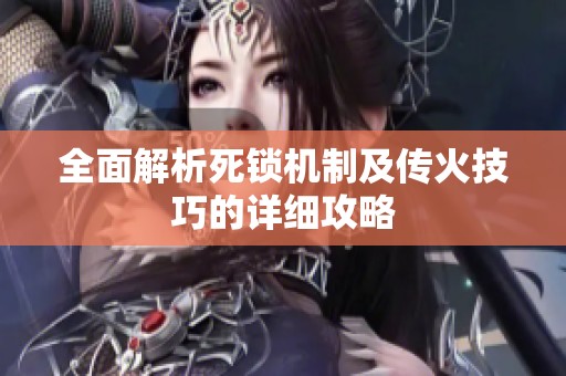 全面解析死锁机制及传火技巧的详细攻略