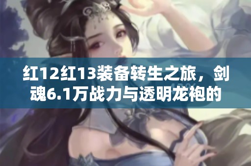 红12红13装备转生之旅，剑魂6.1万战力与透明龙袍的追忆天3攻略
