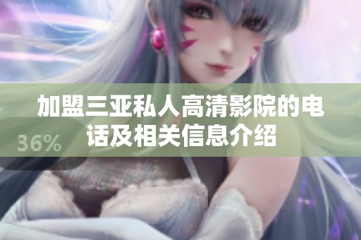 加盟三亚私人高清影院的电话及相关信息介绍