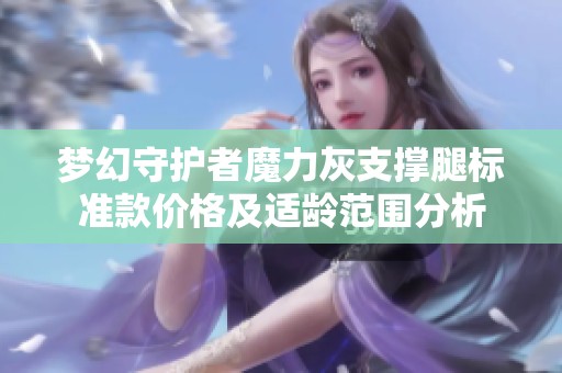 梦幻守护者魔力灰支撑腿标准款价格及适龄范围分析