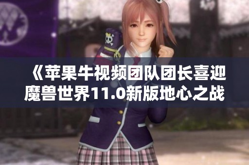 《苹果牛视频团队团长喜迎魔兽世界11.0新版地心之战尼禄巴尔》