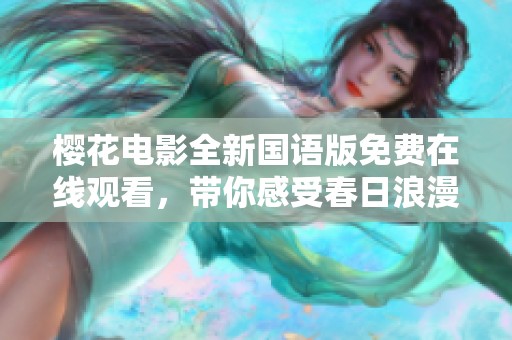 樱花电影全新国语版免费在线观看，带你感受春日浪漫