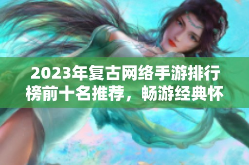 2023年复古网络手游排行榜前十名推荐，畅游经典怀旧之旅