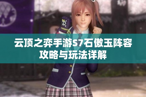 云顶之弈手游S7石傲玉阵容攻略与玩法详解