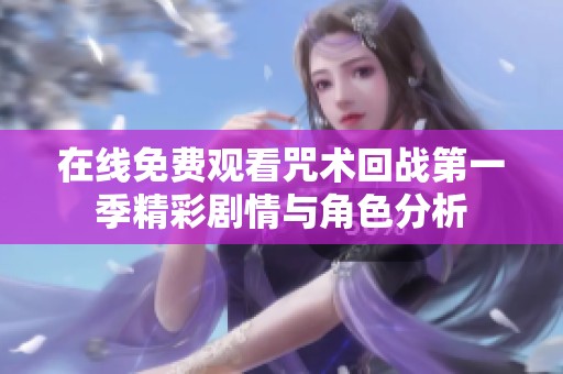 在线免费观看咒术回战第一季精彩剧情与角色分析