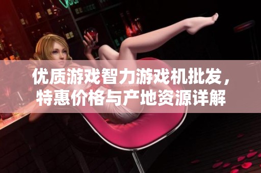 优质游戏智力游戏机批发，特惠价格与产地资源详解